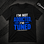I'm Not Addicted I'm Tuned T-Shirt