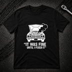 It Was Fine Until I Fixed It T-Shirt
