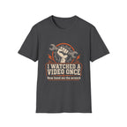 I Watched A Video Once T-Shirt