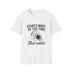 Starts Most Of The Time T-Shirt