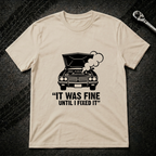It Was Fine Until I Fixed It T-Shirt