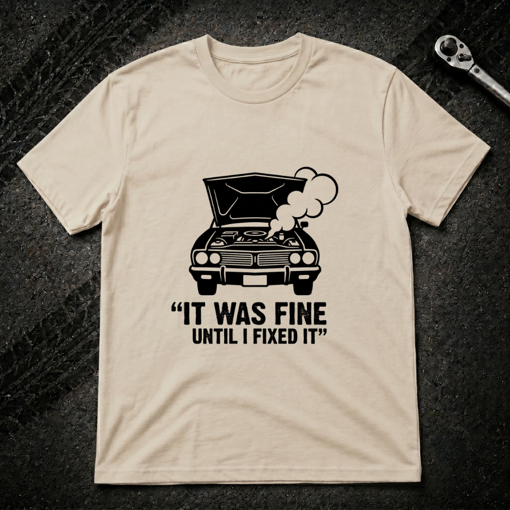 It Was Fine Until I Fixed It T-Shirt