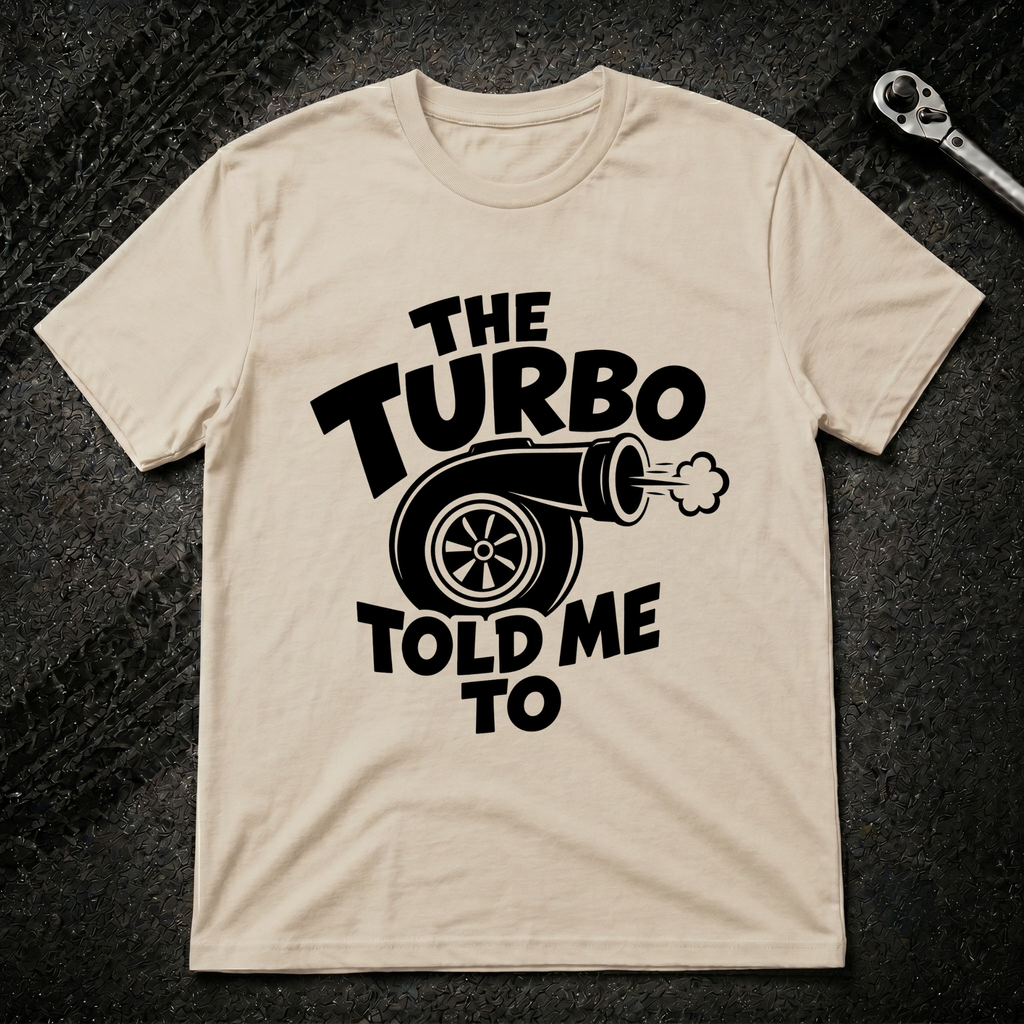 The Turbo Told Me To T-Shirt