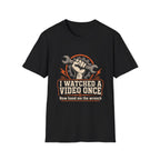I Watched A Video Once T-Shirt