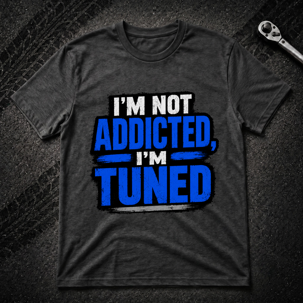 I'm Not Addicted I'm Tuned T-Shirt