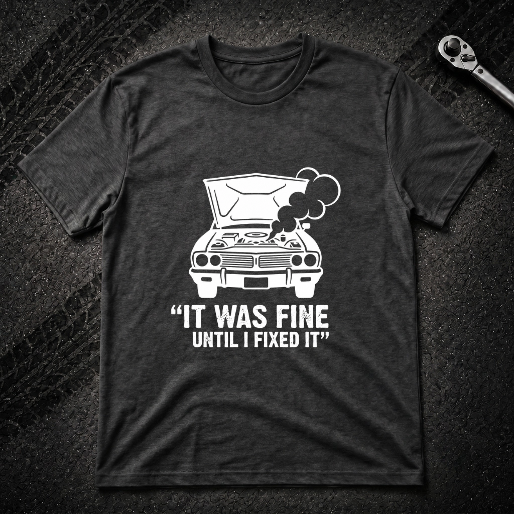 It Was Fine Until I Fixed It T-Shirt