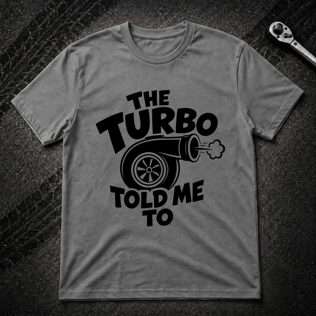 The Turbo Told Me To T-Shirt