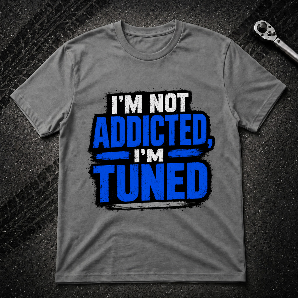 I'm Not Addicted I'm Tuned T-Shirt