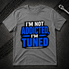 I'm Not Addicted I'm Tuned T-Shirt