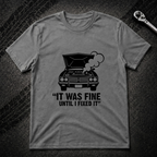 It Was Fine Until I Fixed It T-Shirt