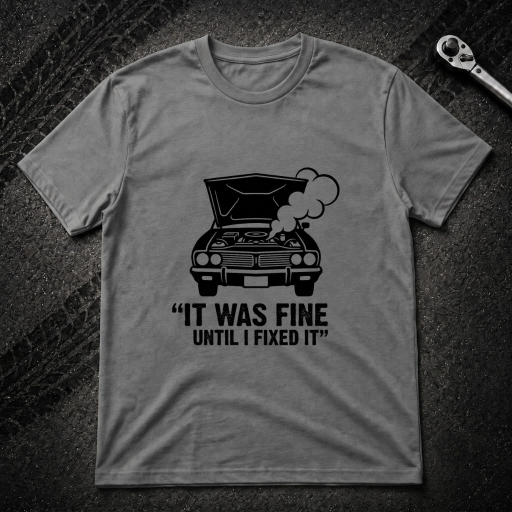It Was Fine Until I Fixed It T-Shirt