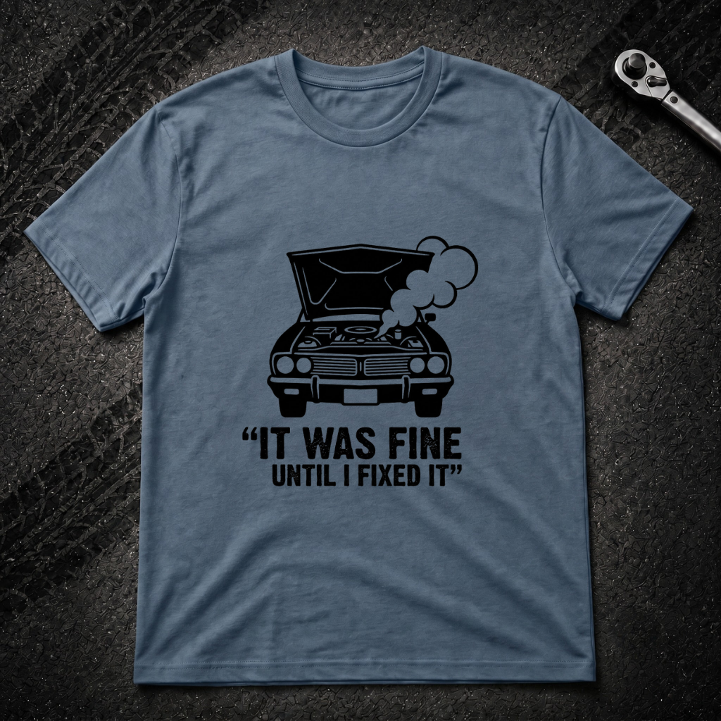 It Was Fine Until I Fixed It T-Shirt