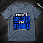 I'm Not Addicted I'm Tuned T-Shirt