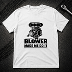 The Blower Made Me Do It T-Shirt