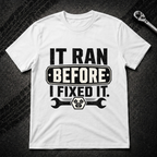 It Ran Before I Fixed It T-Shirt