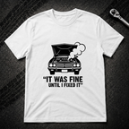 It Was Fine Until I Fixed It T-Shirt