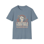 I Watched A Video Once T-Shirt