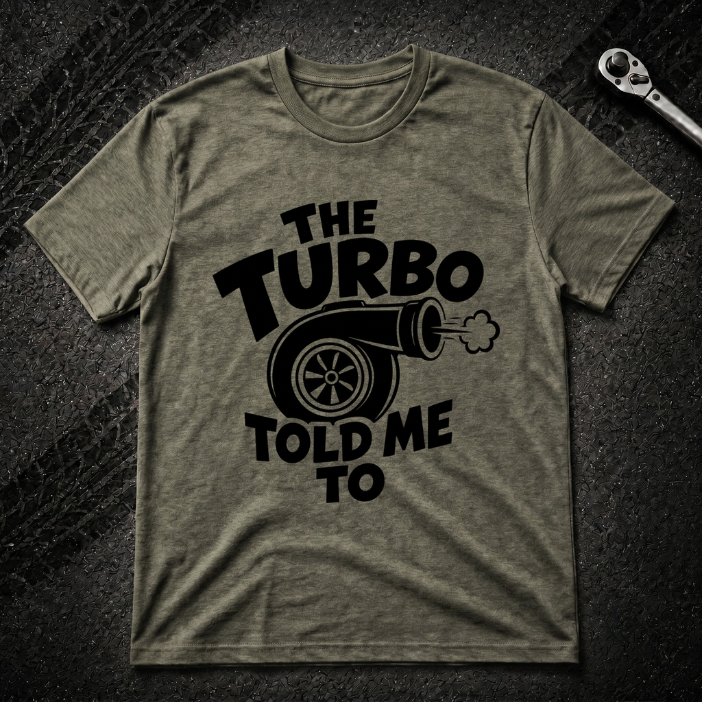 The Turbo Told Me To T-Shirt